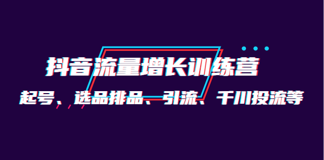 【副业项目4335期】月销1.6亿实操团队·抖音流量增长训练营：起号、选品排品、引流 千川投流等-欧乐副业网