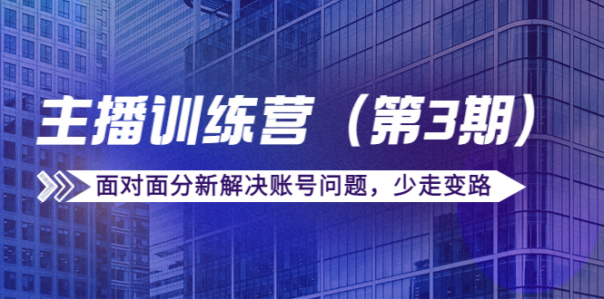 【副业项目4363期】传媒主播训练营（第三期）面对面分新解决账号问题，少走变路（价值6000）-欧乐副业网