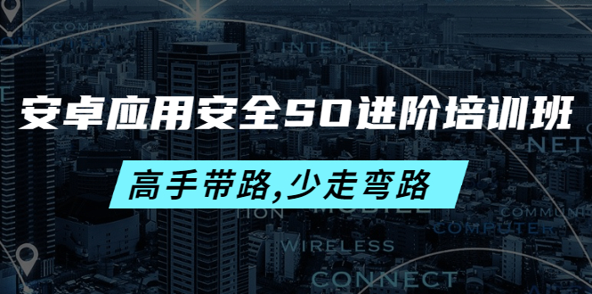 【副业项目4384期】安卓应用安全SO进阶培训班：高手带路,少走弯路-价值999元-欧乐副业网