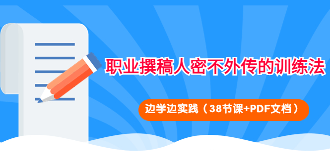 【副业项目4385期】职业撰稿人密不外传的训练法：边学边实践（38节课+PDF文档）-欧乐副业网