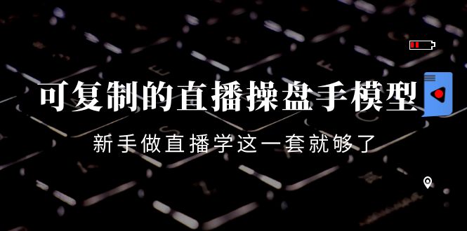 【副业项目4398期】可复制的直播操盘手模型：新手做直播就学这一套就够了（12节课）-欧乐副业网