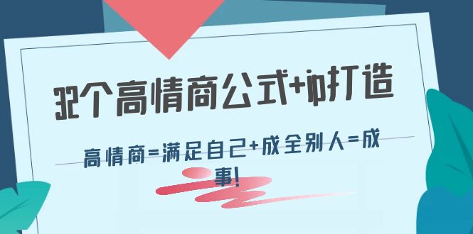 【副业项目4443期】32个高情商公式+ip打造：高情商=满足自己+成全别人=成事-欧乐副业网