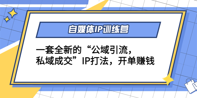 【副业项目4568期】自媒体IP训练营(12+13期)一套全新的“公域引流，私域成交”IP打法 开单赚钱-欧乐副业网