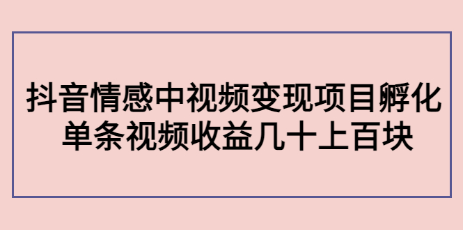 【副业项目4562期】黄岛主副业孵化营第5期：抖音情感中视频变现项目孵化 单条视频收益几十上百-欧乐副业网