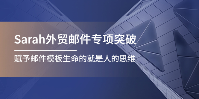【副业项目4458期】Sarah外贸邮件专项突破，赋予邮件模板生命的就是人的思维-欧乐副业网