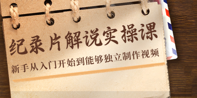 【副业项目4526期】纪录片解说实操课，新手从入门开始到能够独立制作视频（22节课）-欧乐副业网