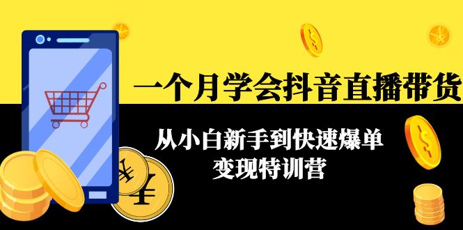 【副业项目4577期】一个月学会抖音直播带货：从小白新手到快速爆单变现特训营(63节课)-欧乐副业网