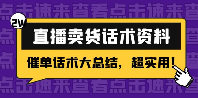 【副业项目4630期】2万字 直播卖货话术资料：催单话术大总结，超实用-欧乐副业网
