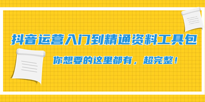【副业项目4647期】抖音运营入门到精通资料工具包：你想要的这里都有，超完整-欧乐副业网