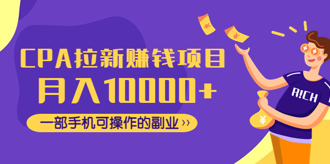 【副业项目4766期】CPA拉新赚钱项目，月入10000+一部手机可操作的副业-欧乐副业网