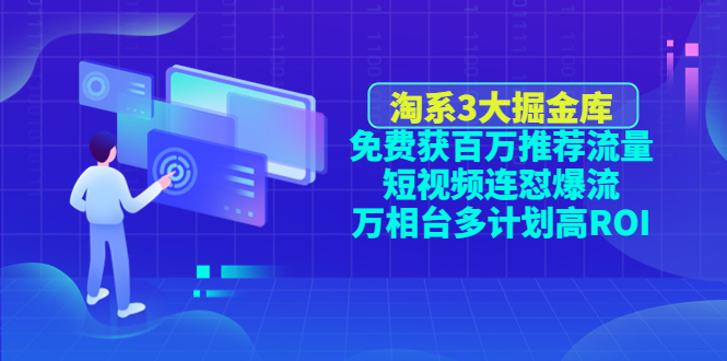 【副业项目4776期】淘系3大掘金库：免费获百万推荐流量+短视频连怼爆流+万相台多计划高ROI-欧乐副业网