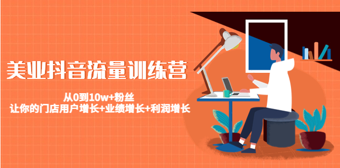 【副业项目4805期】美业抖音流量训练营：从0到10w+粉丝 让你的门店用户增长+业绩增长+利润增长-欧乐副业网