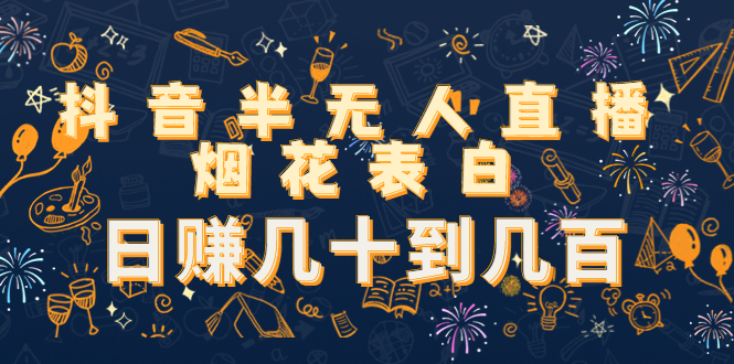 【副业项目4694期】抖音半无人直播烟花表白，日赚几十到几百（教程+视频模板素材）-欧乐副业网
