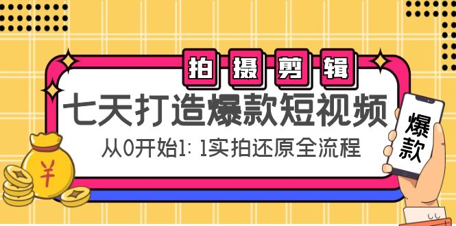 【副业项目4695期】七天打造爆款短视频：拍摄+剪辑实操，从0开始1:1实拍还原实操全流程-欧乐副业网