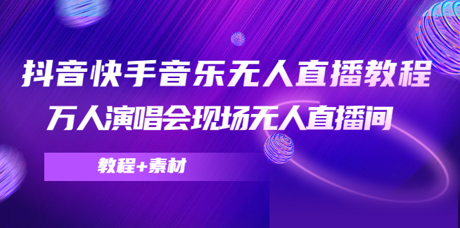 【副业项目4698期】抖音快手音乐无人直播教程，万人演唱会现场无人直播间（教程+素材）-欧乐副业网