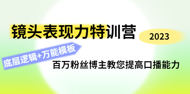 【副业项目4701期】镜头表现力特训营：百万粉丝博主教您提高口播能力，底层逻辑+万能模板-欧乐副业网