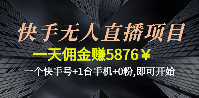 【副业项目4720期】快手无人直播项目，一天佣金赚5876￥一个快手号+1台手机+0粉,即可开始-欧乐副业网