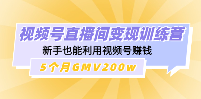 【副业项目4723期】视频号直播间变现训练营：新手也能利用视频号赚钱，5个月GMV200w-欧乐副业网