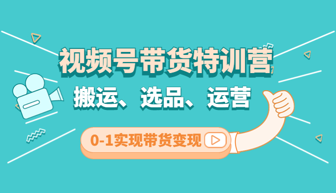 【副业项目4725期】视频号带货特训营(第3期)：搬运、选品、运营、0-1实现带货变现-欧乐副业网