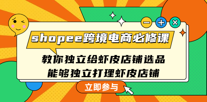 【副业项目4830期】shopee跨境电商必修课：教你独立给虾皮店铺选品，能够独立打理虾皮店铺-欧乐副业网
