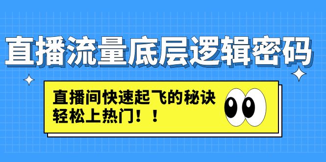 【副业项目4973期】直播流量底层逻辑密码：直播间快速起飞的秘诀，轻松上热门-欧乐副业网