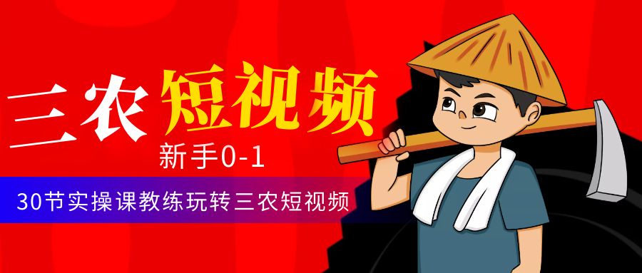 【副业项目4854期】三农短视频从0~1运营课：30节实操课教练玩转三农短视频-欧乐副业网