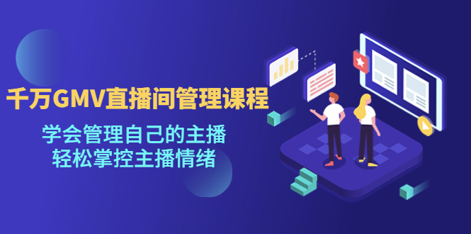 【副业项目4923期】千万GMV直播间的管理课程：学会管理自己的主播，轻松掌控主播情绪-欧乐副业网