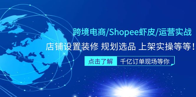 【副业项目5189期】跨境电商/Shopee虾皮/运营实战训练营：店铺设置装修 规划选品 上架实操等等-欧乐副业网