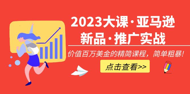 【副业项目5190期】2023大课·亚马逊新品·推广实战：价值百万美金的精简课程，简单粗暴-欧乐副业网