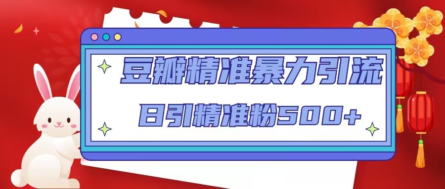 【副业项目5119期】豆瓣精准暴力引流，日引精准粉500+-欧乐副业网
