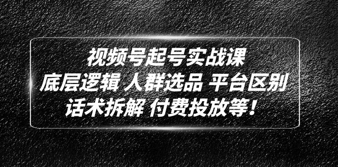 【副业项目5124期】视频号起号实战课：底层逻辑 人群选品 平台区别 话术拆解 付费投放等-欧乐副业网