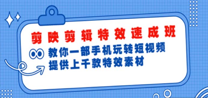 【副业项目5182期】剪映剪辑特效速成班：一部手机玩转短视频 提供上千款特效素材【无水印】-欧乐副业网