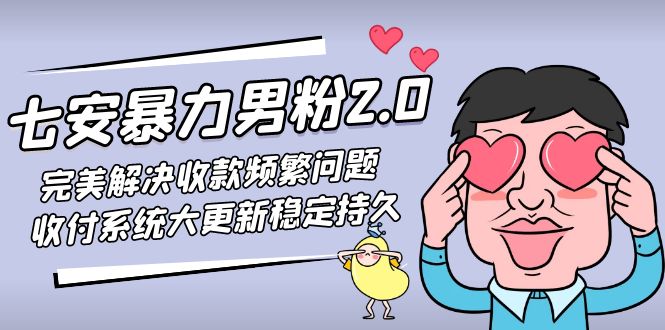 【副业项目5132期】七安暴力男粉2.0 完美解决收款频繁问题 收付系统大更新稳定持久(教程+素材)-欧乐副业网