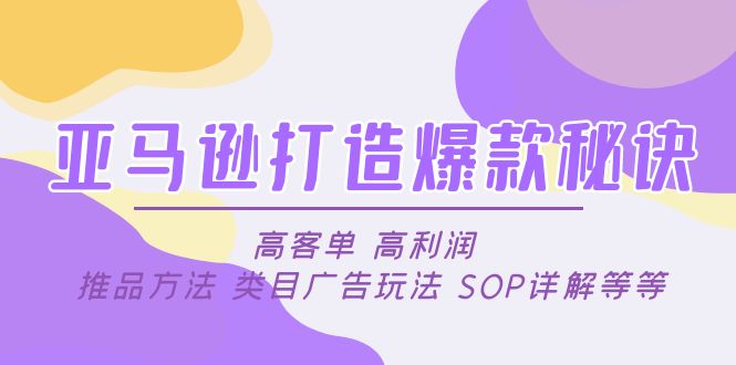 【副业项目5084期】亚马逊打造爆款秘诀：高客单 高利润 推品方法 类目广告玩法 SOP详解等等-欧乐副业网