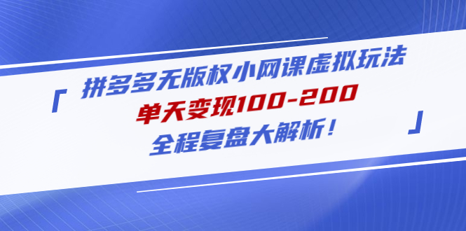 【副业项目5069期】拼多多无版权小网课虚拟玩法，单天变现100-200，全程复盘大解析-欧乐副业网