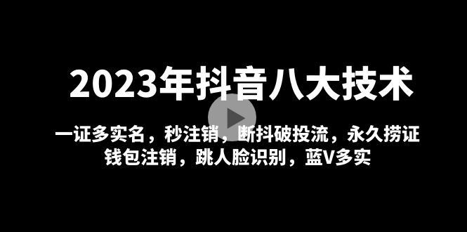 【副业项目5107期】2023年抖音八大技术，一证多实名 秒注销 断抖破投流 永久捞证 钱包注销 等-欧乐副业网
