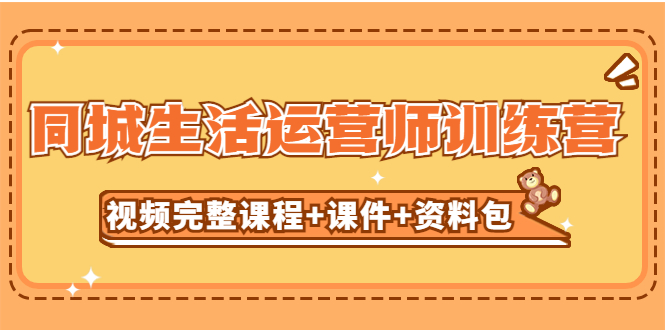 【副业项目5305期】某收费培训-同城生活运营师训练营（视频完整课程+课件+资料包）无水印-欧乐副业网