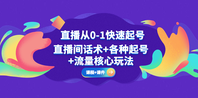 【副业项目5337期】直播从0-1快速起号，直播间话术+各种起号+流量核心玩法(全套课程+课件)-欧乐副业网
