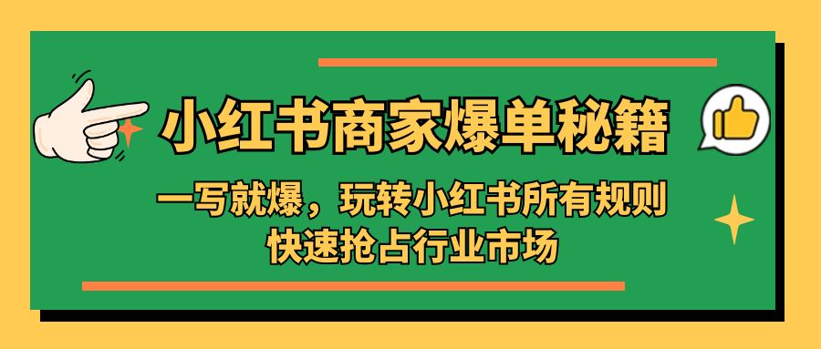 补【副业项目5355期】小红书·商家爆单秘籍：一写就爆，玩转小红书所有规则，快速抢占行业市场-欧乐副业网