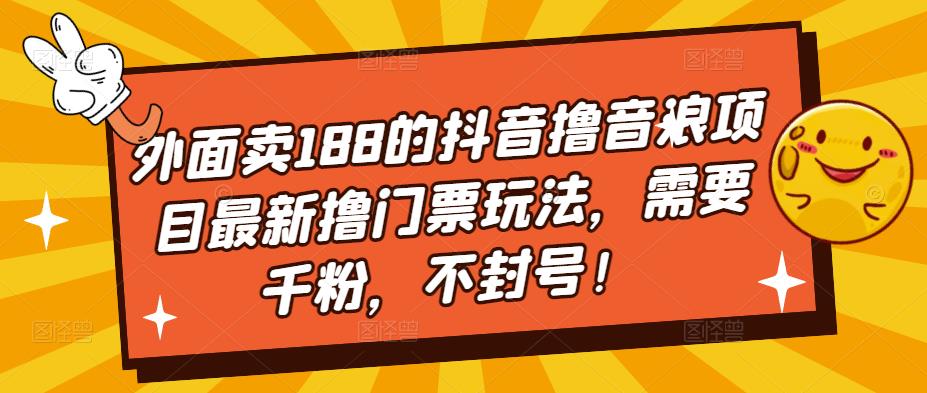 【副业项目5250期】外面卖188的抖音撸音浪项目最新撸门票玩法，需要千粉，不封号！-欧乐副业网