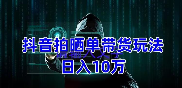 【副业项目5199期】抖音拍晒单带货玩法分享 项目整体流程简单 有团队实测日入1万【教程+素材】-欧乐副业网