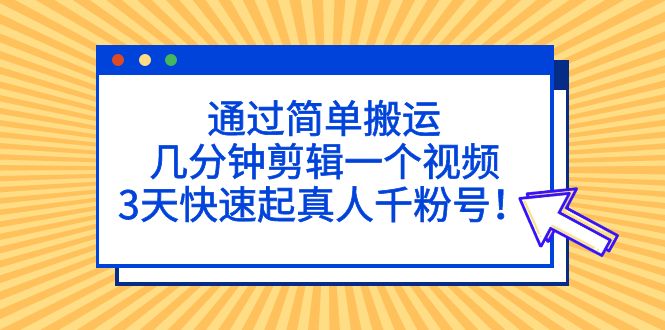 【副业项目5246期】通过简单搬运，几分钟剪辑一个视频，3天快速起真人千粉号-欧乐副业网
