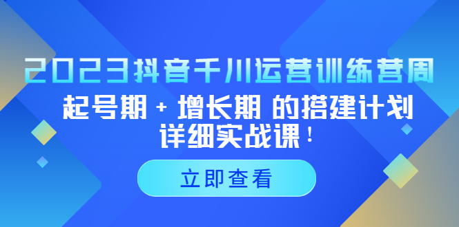 【副业项目5425期】2023抖音千川运营训练营，起号期+增长期 的搭建计划详细实战课-欧乐副业网