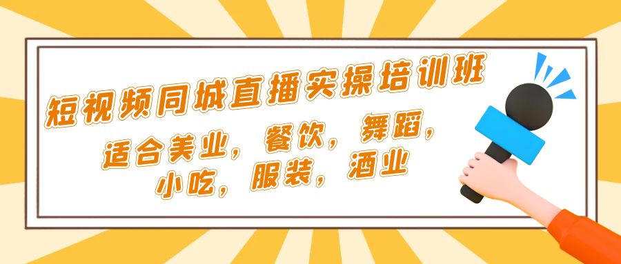 【副业项目5323期】短视频同城·直播实操培训班：适合美业，餐饮，舞蹈，小吃，服装，酒业-欧乐副业网