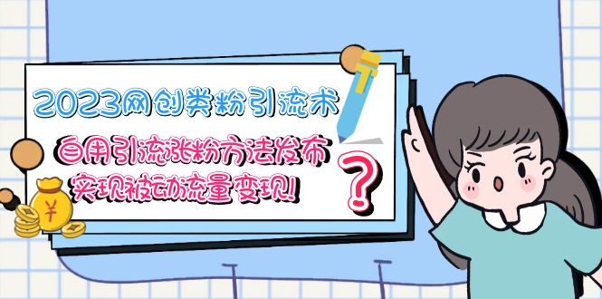 【副业项目5618期】2023网创类粉引流术，自用引流涨粉方法发布，实现被动流量变现-欧乐副业网