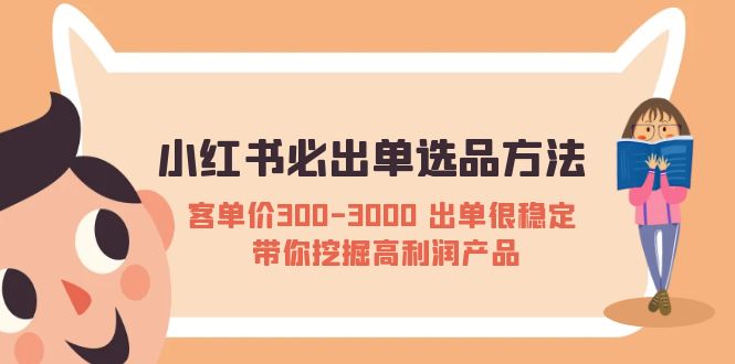 【副业项目5626期】小红书必出单选品方法：客单价300-3000 出单很稳定 带你挖掘高利润产品-欧乐副业网