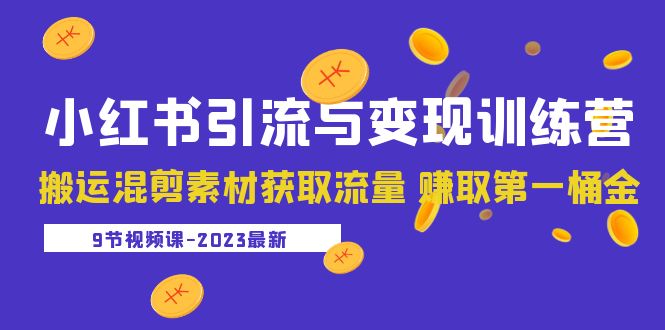 【副业项目5629期】2023小红书引流与变现训练营：搬运混剪素材获取流量 赚取第一桶金（9节课）-欧乐副业网