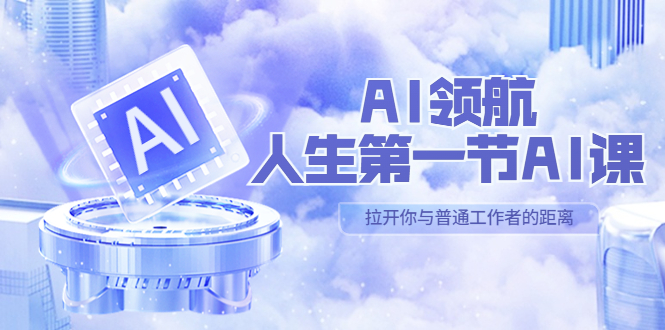 【副业项目5646期】AI-领航-人生第一节-AI课，30位AI领域极客 汇集1000小时Al心得-欧乐副业网