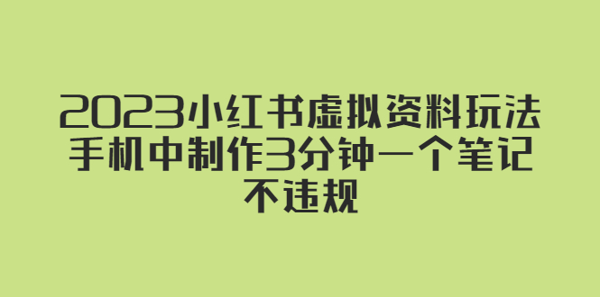 【副业项目5649期】2023小红书虚拟资料玩法，手机中制作3分钟一个笔记不违规-欧乐副业网