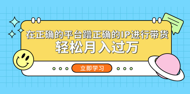 【副业项目5448期】在正确的平台蹭正确的IP进行带货，轻松月入过万-欧乐副业网